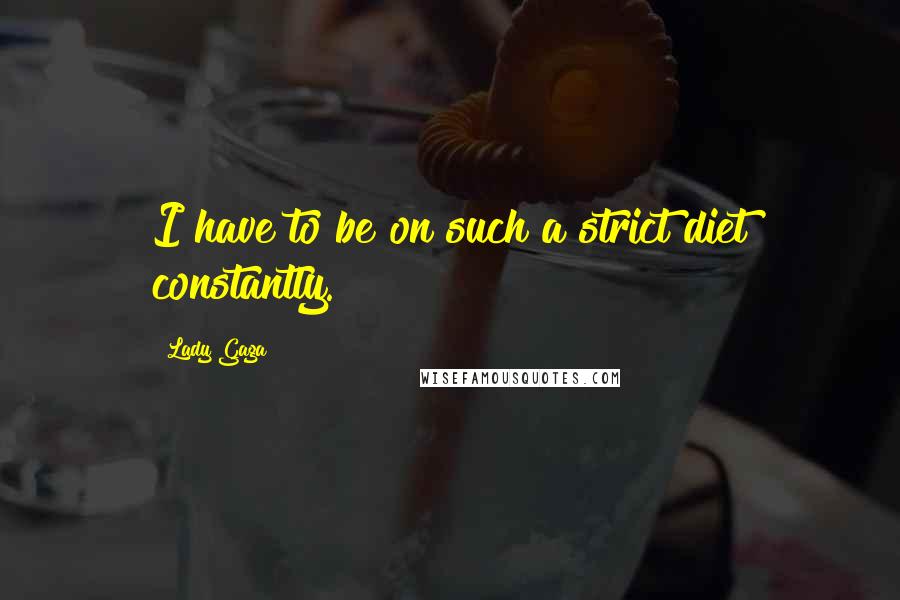 Lady Gaga Quotes: I have to be on such a strict diet constantly.