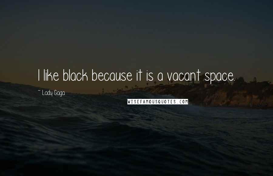 Lady Gaga Quotes: I like black because it is a vacant space.