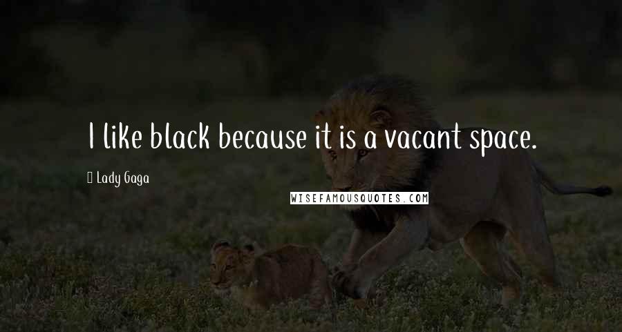 Lady Gaga Quotes: I like black because it is a vacant space.