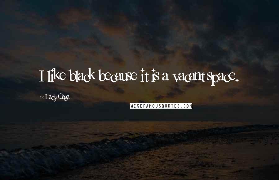 Lady Gaga Quotes: I like black because it is a vacant space.