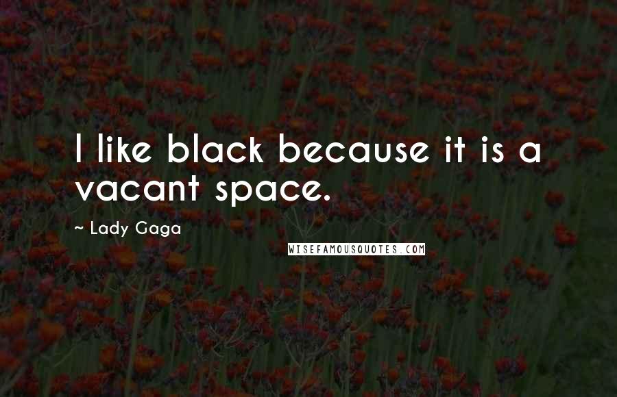 Lady Gaga Quotes: I like black because it is a vacant space.