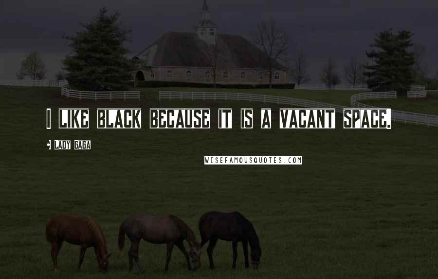 Lady Gaga Quotes: I like black because it is a vacant space.