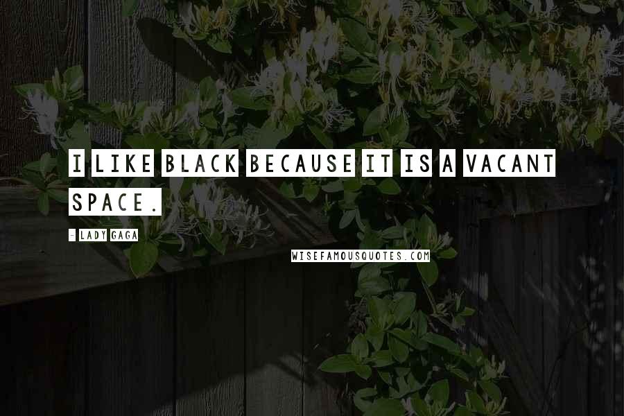 Lady Gaga Quotes: I like black because it is a vacant space.