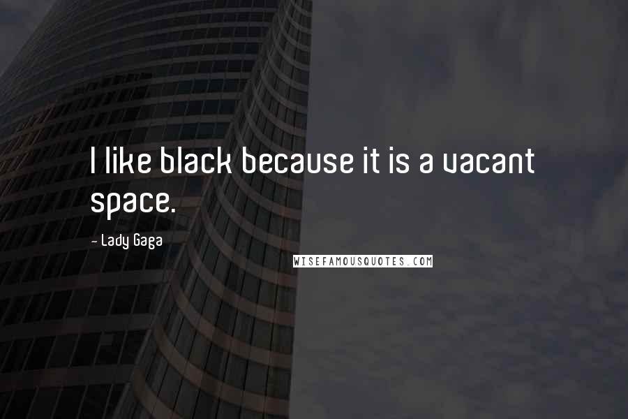 Lady Gaga Quotes: I like black because it is a vacant space.