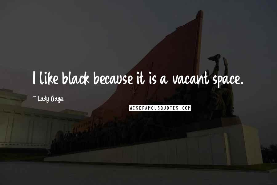 Lady Gaga Quotes: I like black because it is a vacant space.