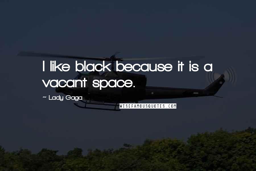 Lady Gaga Quotes: I like black because it is a vacant space.
