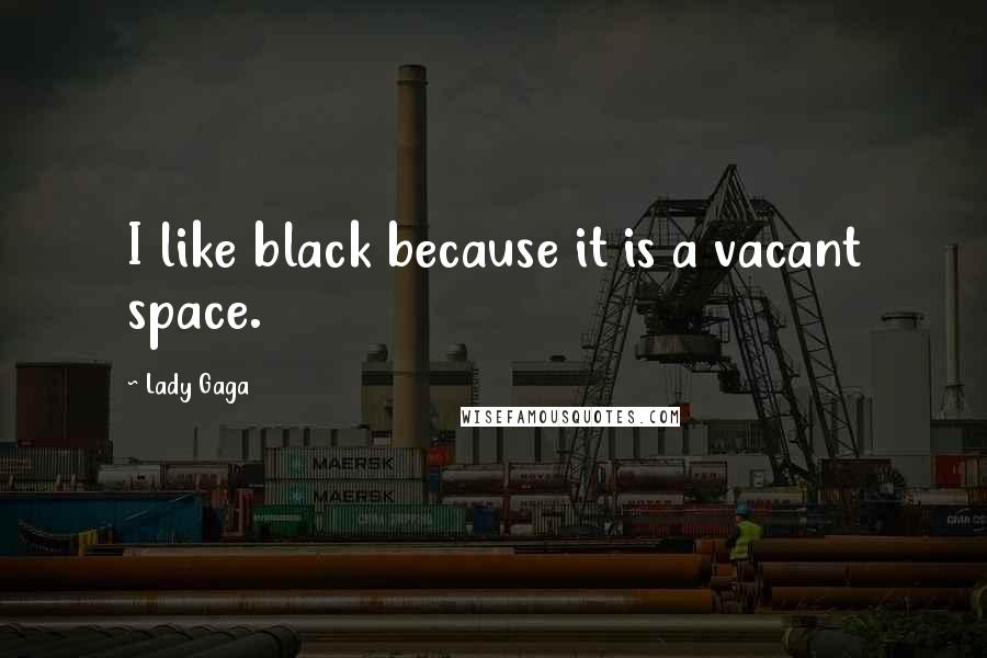 Lady Gaga Quotes: I like black because it is a vacant space.