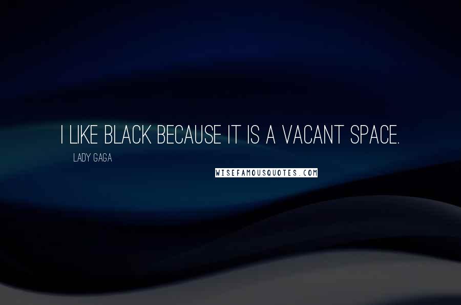 Lady Gaga Quotes: I like black because it is a vacant space.