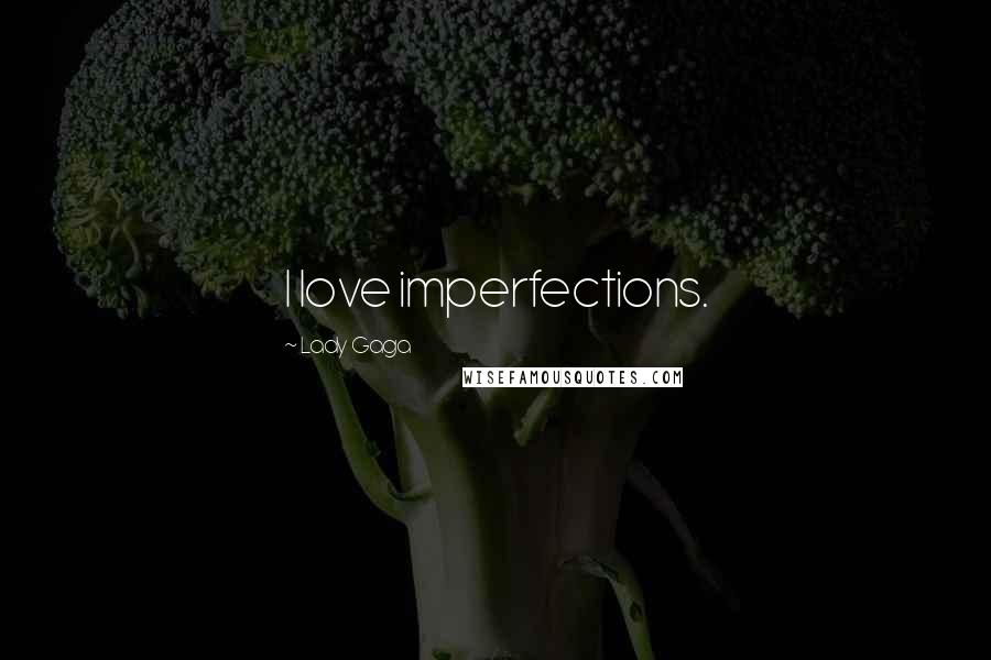 Lady Gaga Quotes: I love imperfections.