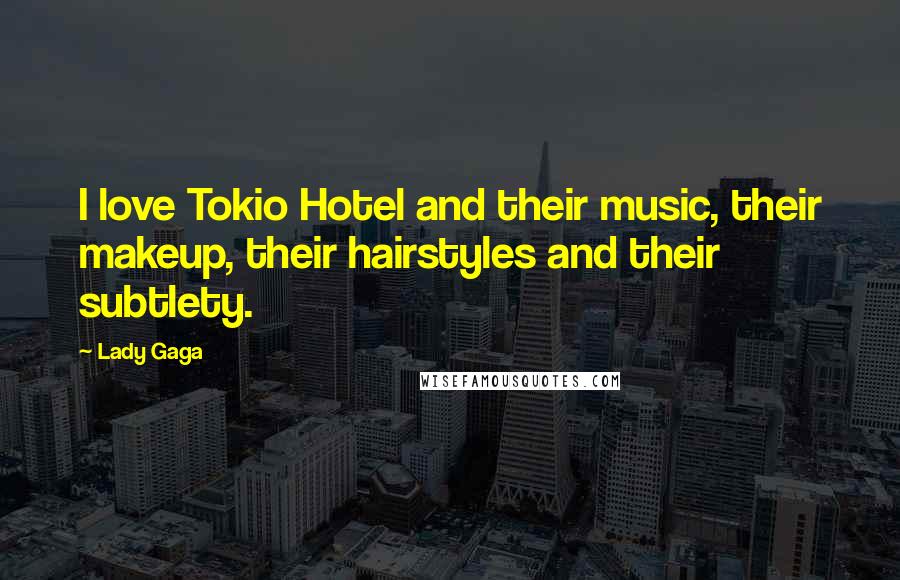 Lady Gaga Quotes: I love Tokio Hotel and their music, their makeup, their hairstyles and their subtlety.