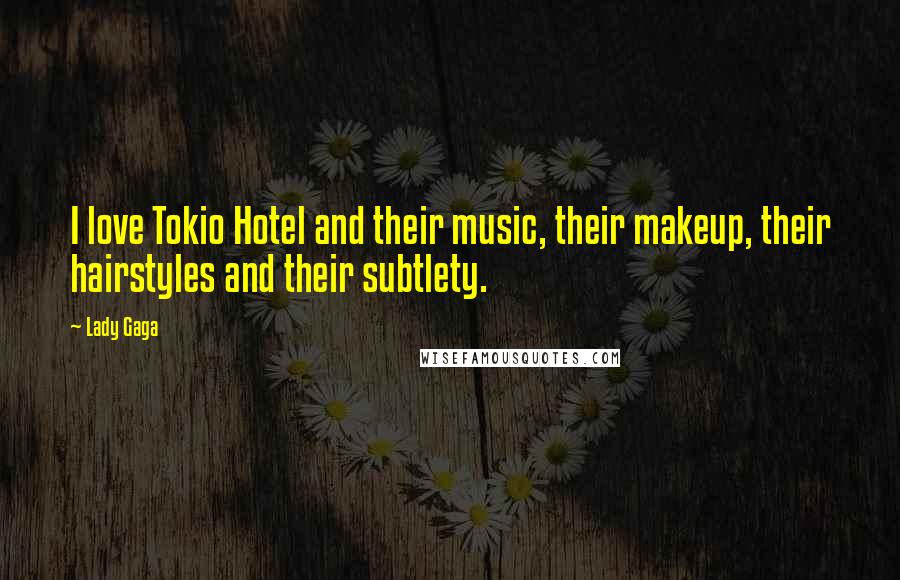 Lady Gaga Quotes: I love Tokio Hotel and their music, their makeup, their hairstyles and their subtlety.