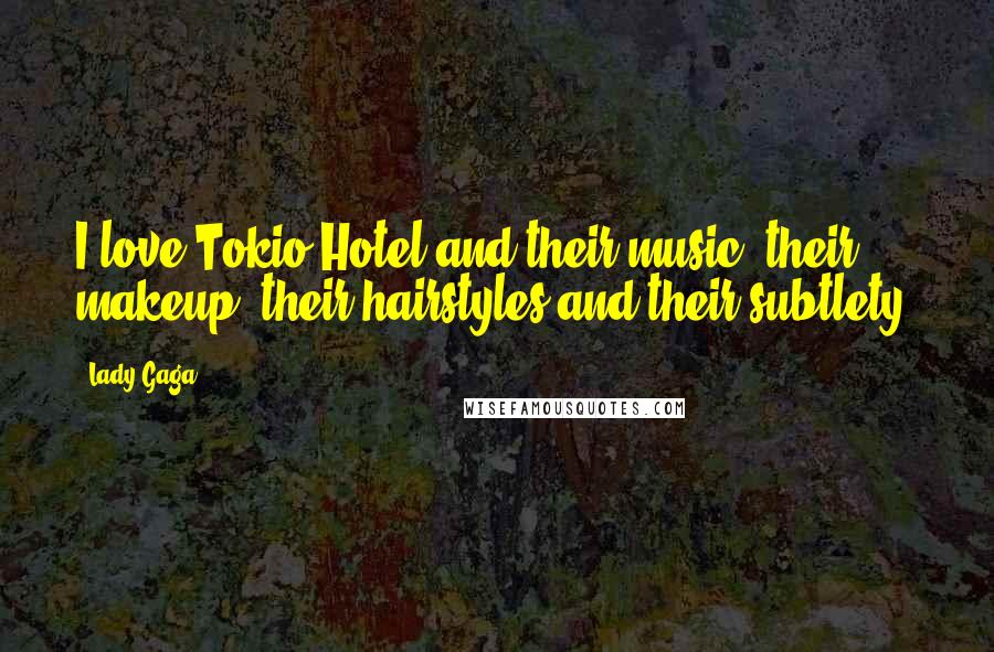 Lady Gaga Quotes: I love Tokio Hotel and their music, their makeup, their hairstyles and their subtlety.