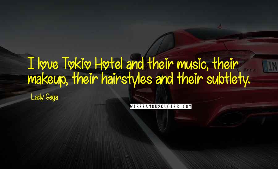 Lady Gaga Quotes: I love Tokio Hotel and their music, their makeup, their hairstyles and their subtlety.