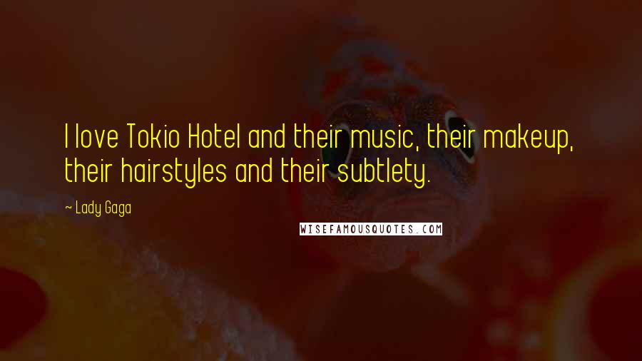 Lady Gaga Quotes: I love Tokio Hotel and their music, their makeup, their hairstyles and their subtlety.