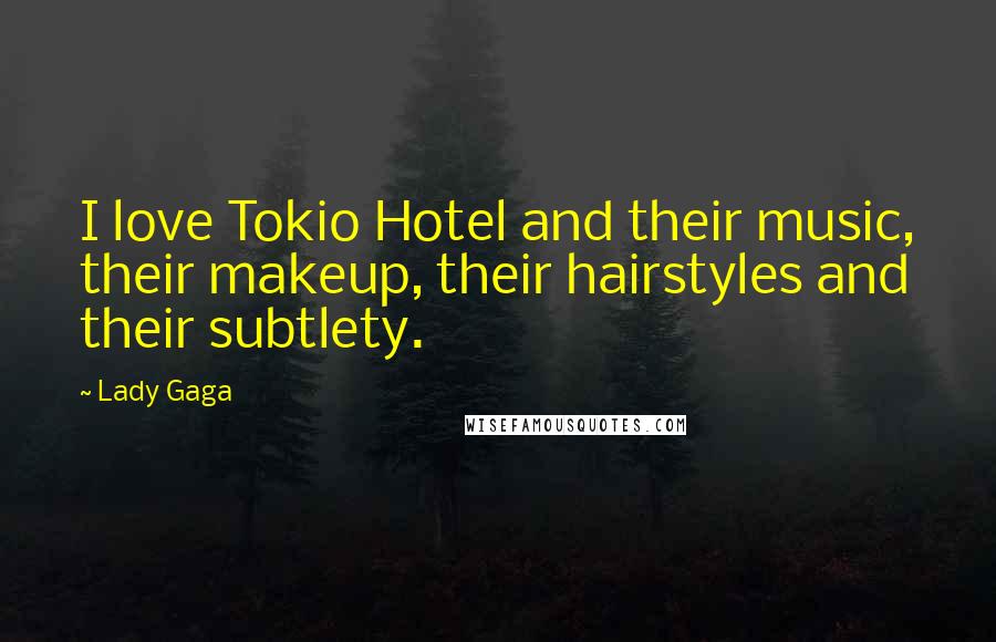 Lady Gaga Quotes: I love Tokio Hotel and their music, their makeup, their hairstyles and their subtlety.