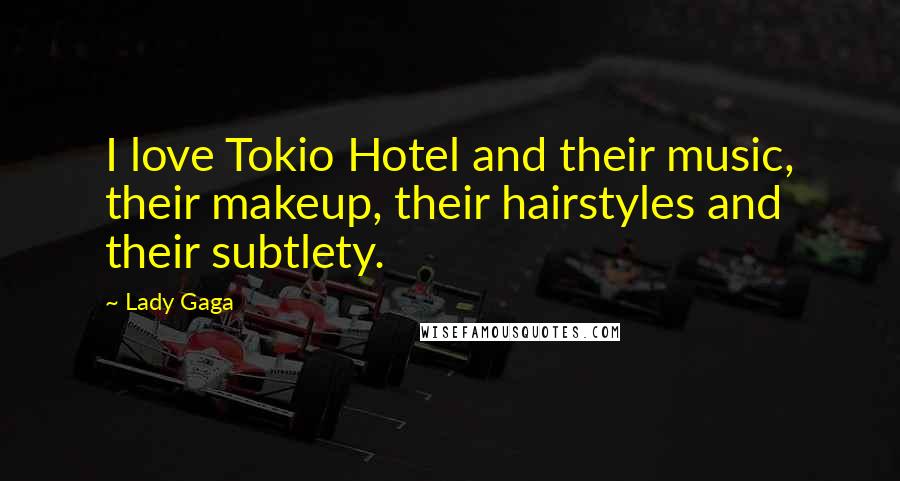 Lady Gaga Quotes: I love Tokio Hotel and their music, their makeup, their hairstyles and their subtlety.