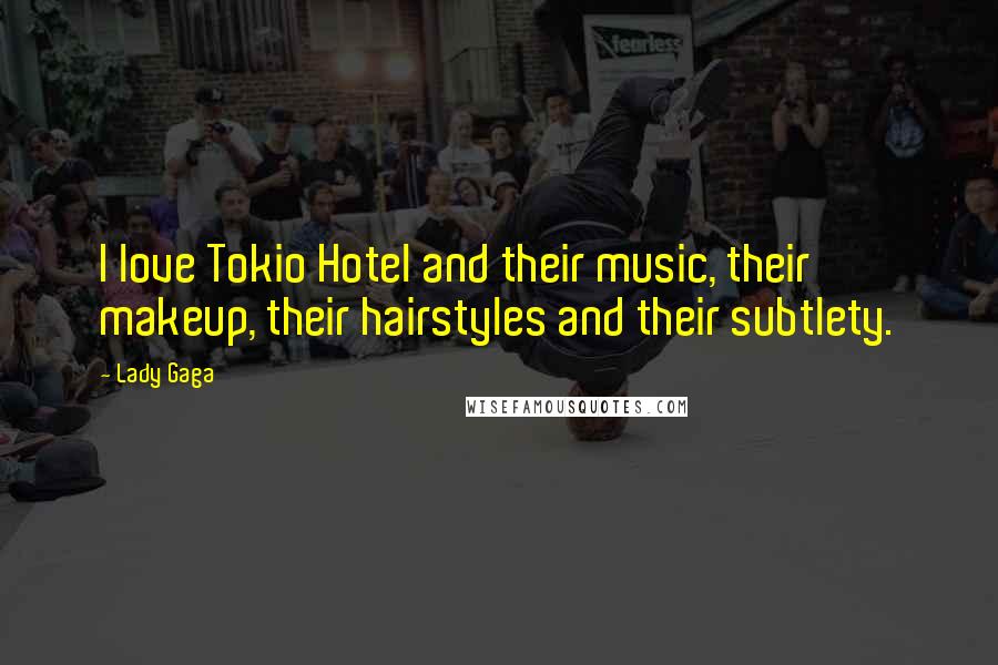 Lady Gaga Quotes: I love Tokio Hotel and their music, their makeup, their hairstyles and their subtlety.