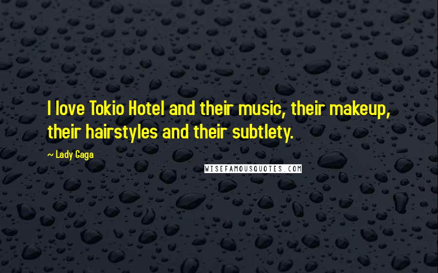 Lady Gaga Quotes: I love Tokio Hotel and their music, their makeup, their hairstyles and their subtlety.