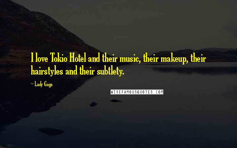 Lady Gaga Quotes: I love Tokio Hotel and their music, their makeup, their hairstyles and their subtlety.