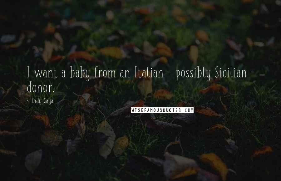 Lady Gaga Quotes: I want a baby from an Italian - possibly Sicilian - donor.