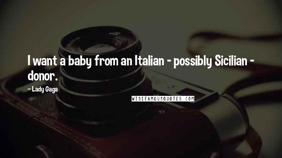 Lady Gaga Quotes: I want a baby from an Italian - possibly Sicilian - donor.