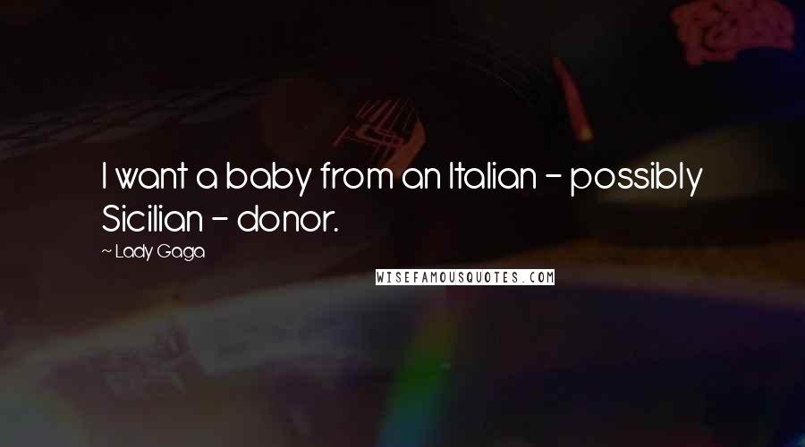 Lady Gaga Quotes: I want a baby from an Italian - possibly Sicilian - donor.