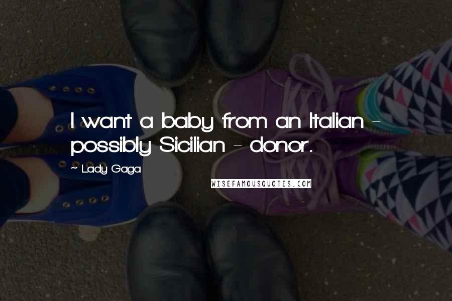 Lady Gaga Quotes: I want a baby from an Italian - possibly Sicilian - donor.