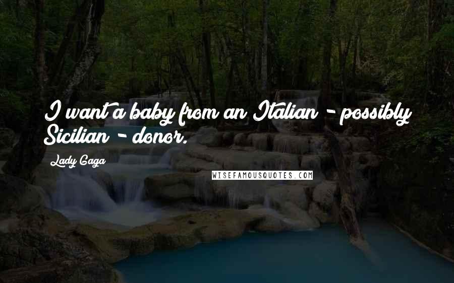 Lady Gaga Quotes: I want a baby from an Italian - possibly Sicilian - donor.