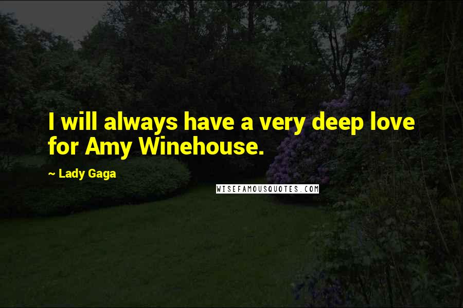 Lady Gaga Quotes: I will always have a very deep love for Amy Winehouse.