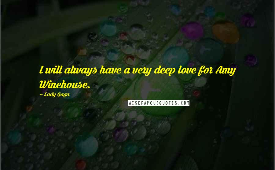 Lady Gaga Quotes: I will always have a very deep love for Amy Winehouse.