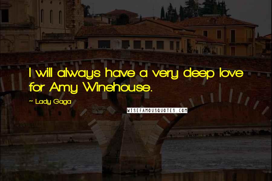 Lady Gaga Quotes: I will always have a very deep love for Amy Winehouse.