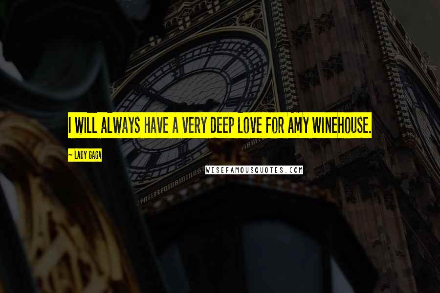 Lady Gaga Quotes: I will always have a very deep love for Amy Winehouse.