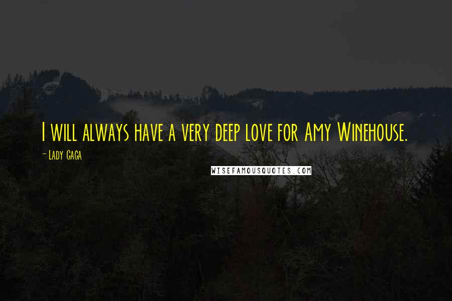 Lady Gaga Quotes: I will always have a very deep love for Amy Winehouse.