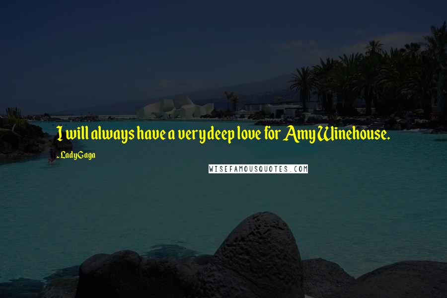 Lady Gaga Quotes: I will always have a very deep love for Amy Winehouse.