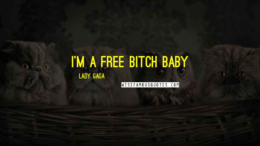 Lady Gaga Quotes: I'm a free bitch baby