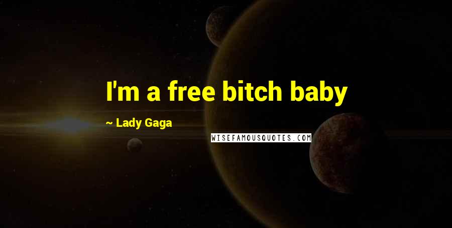 Lady Gaga Quotes: I'm a free bitch baby