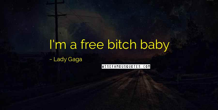 Lady Gaga Quotes: I'm a free bitch baby