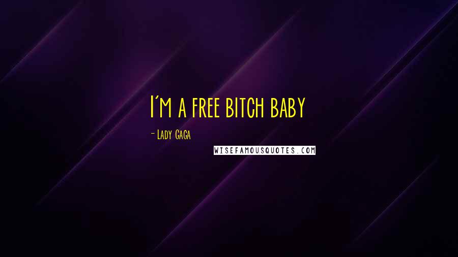 Lady Gaga Quotes: I'm a free bitch baby