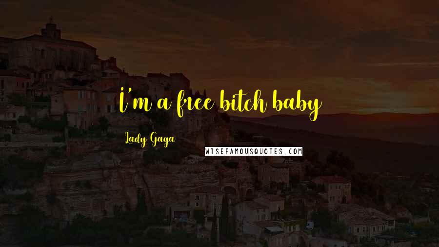 Lady Gaga Quotes: I'm a free bitch baby