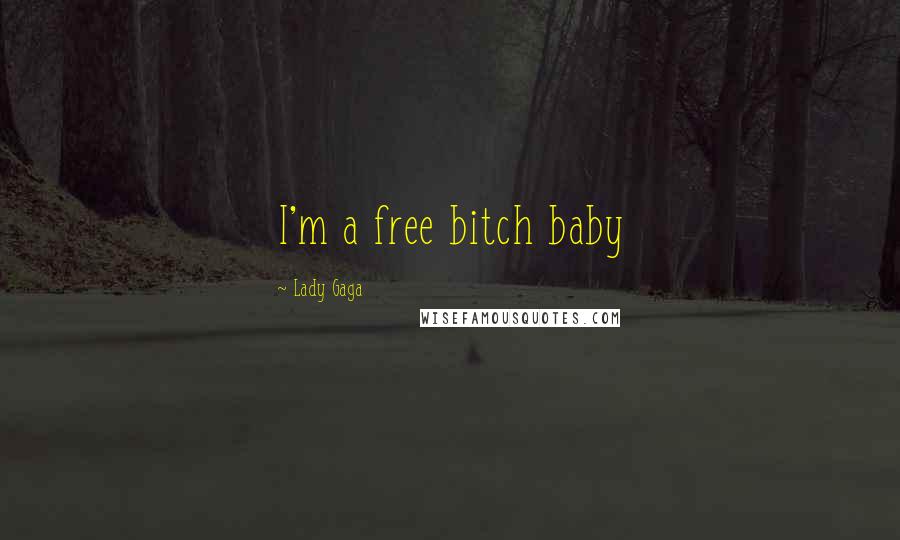 Lady Gaga Quotes: I'm a free bitch baby