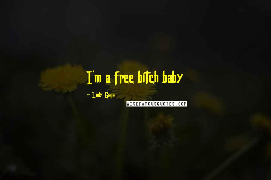 Lady Gaga Quotes: I'm a free bitch baby