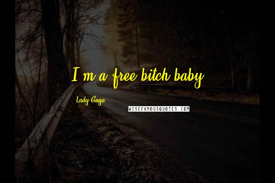 Lady Gaga Quotes: I'm a free bitch baby