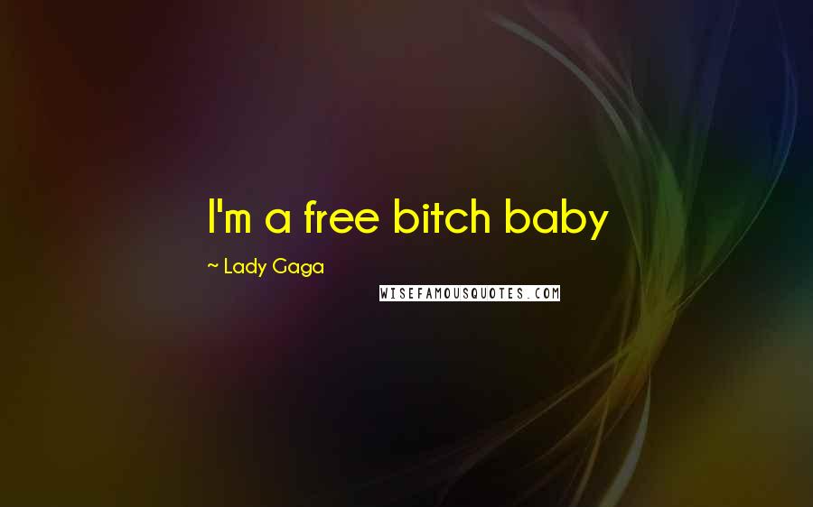 Lady Gaga Quotes: I'm a free bitch baby