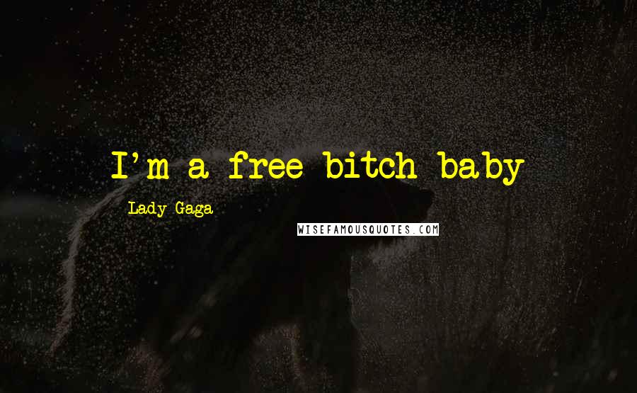 Lady Gaga Quotes: I'm a free bitch baby