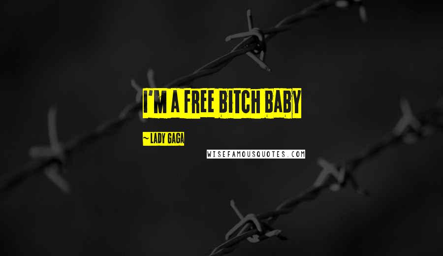 Lady Gaga Quotes: I'm a free bitch baby