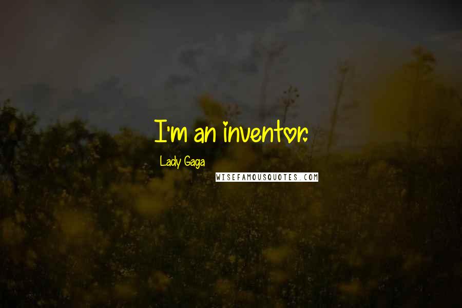 Lady Gaga Quotes: I'm an inventor.