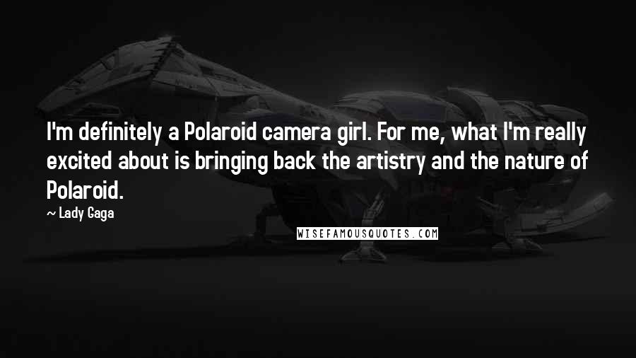 Lady Gaga Quotes: I'm definitely a Polaroid camera girl. For me, what I'm really excited about is bringing back the artistry and the nature of Polaroid.