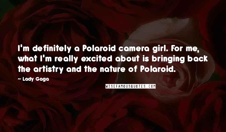 Lady Gaga Quotes: I'm definitely a Polaroid camera girl. For me, what I'm really excited about is bringing back the artistry and the nature of Polaroid.