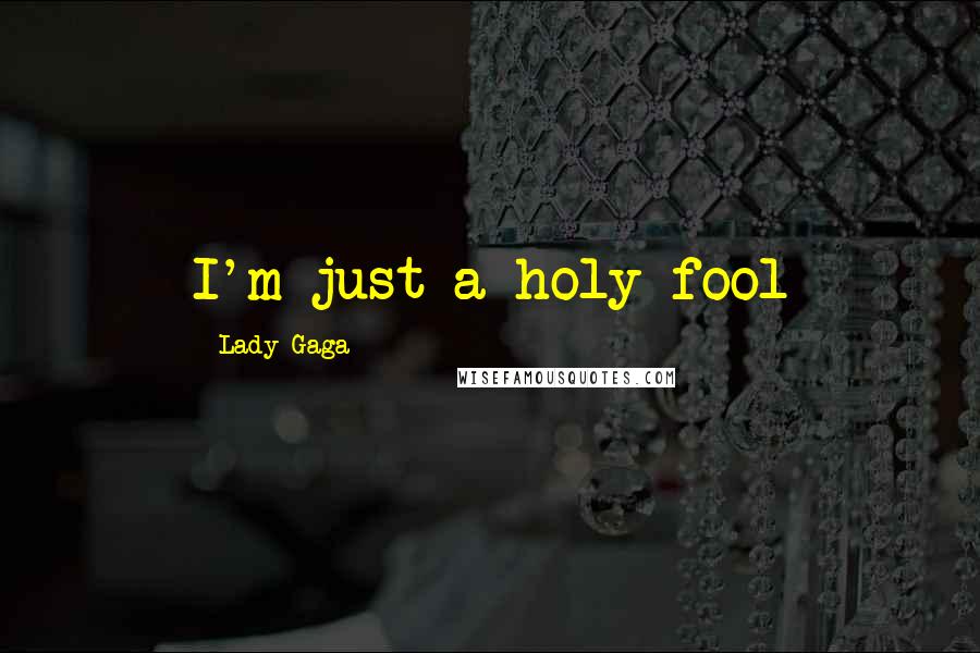 Lady Gaga Quotes: I'm just a holy fool