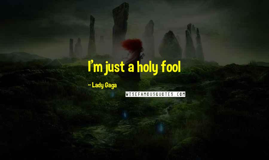 Lady Gaga Quotes: I'm just a holy fool